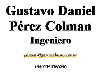 Cuadro de texto: Gustavo Daniel
P&eacute;rez Colman
Ingeniero
             gustavo@perezcolman.com.ar
           +5491154180250
